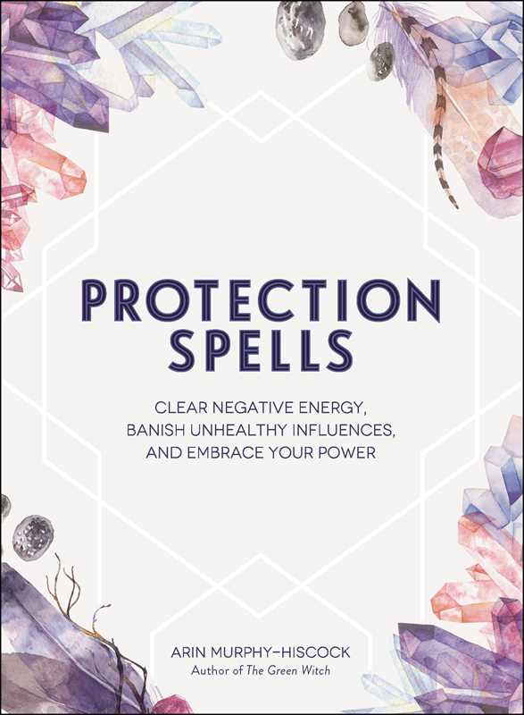 Protection Spells by Arin Murphy-Hiscock-Earth Fairy Holistics